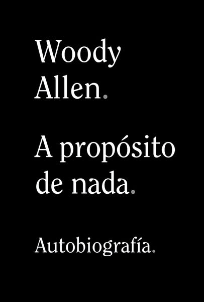 A PROPOSITO DE NADA. AUTOBIOGRAFIA.. | Woody Allen