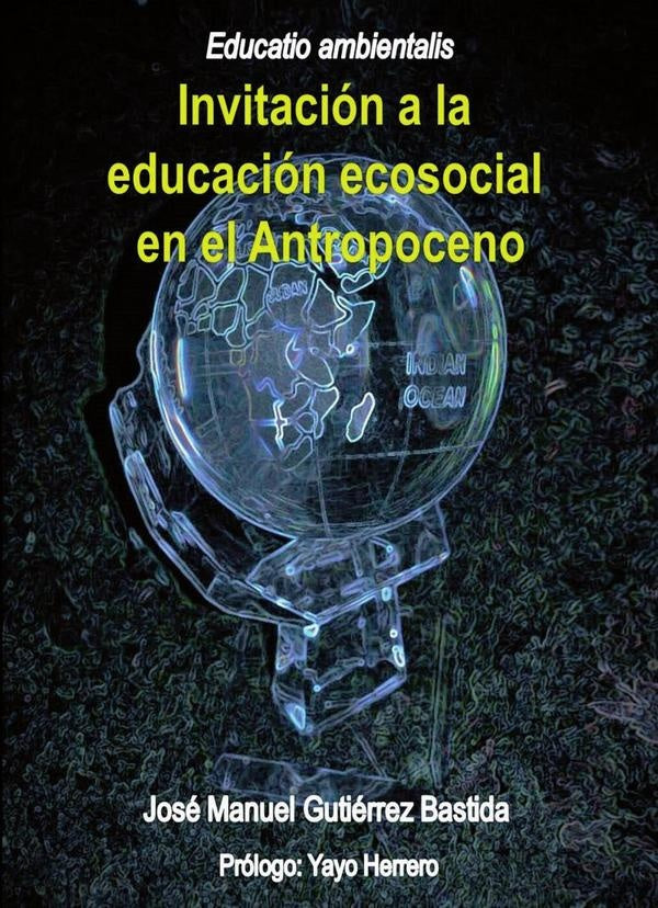 Educatio ambientalis. Invitación a la educación ecosocial en el Antropoceno | José Manuel Gutiérrez Bastida