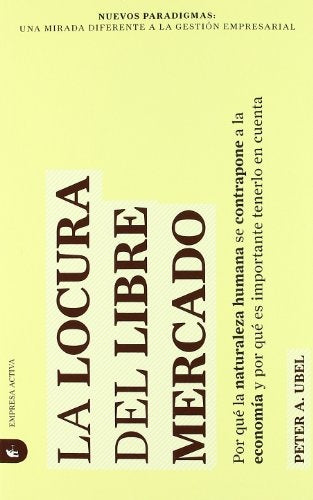 LA LOCURA DEL LIBRE MERCADO  | PETER A. UBEL