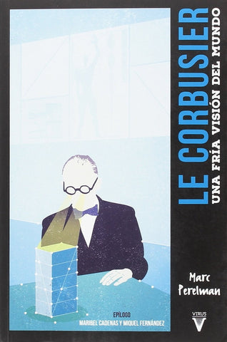 LE CORBUSIER. UNA FRIA VISION DEL MUNDO.. | MARC  PERELMAN