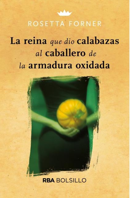 LA REINA QUE DIO CALABAZAS AL CABALLERO DE LA ARMADURA OXIDADA. | Rosetta Forner