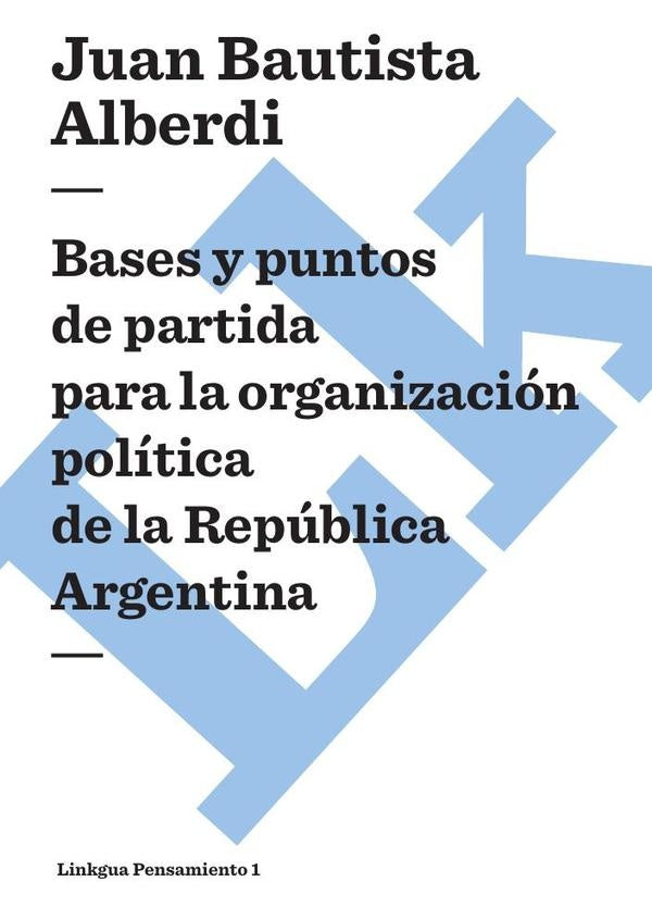 Bases y puntos de partida para la organización política de la República Argentina | Juan Bautista Alberdi