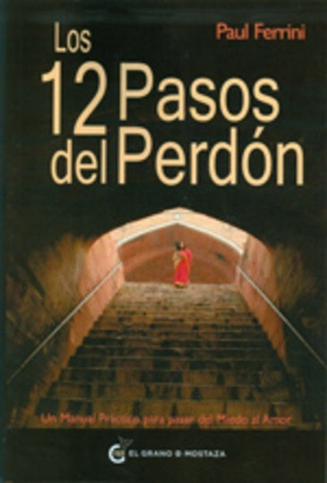 LOS 12 PASOS DEL PERDON: UN MANUAL PRACTICO PARA PASAR DEL MIEDO AL AMOR | Paul Ferrini