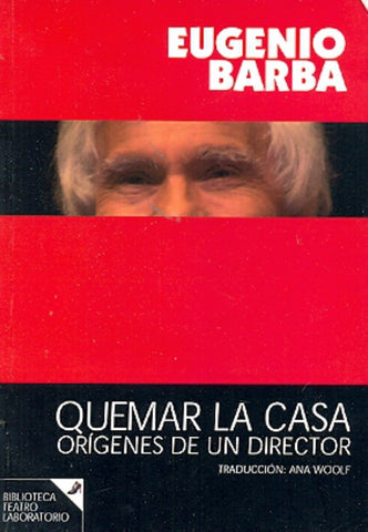 QUEMAR LA CASA. ORÍGENES DE UN DIRECTOR.. | Eugenio Barba