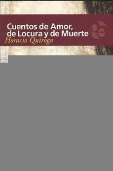 CUENTOS DE AMOR, DE LOCURA Y DE MUERTE.. | Horacio Quiroga