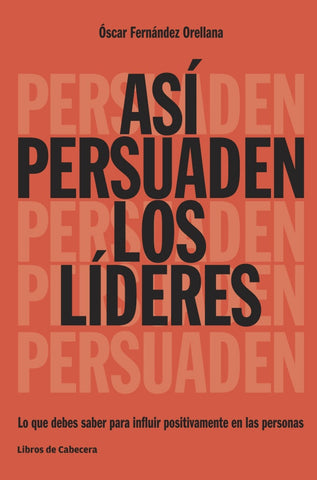 Así persuaden los líderes: Lo que debes saber para influir positivamente en las personas | Fernández Orellana