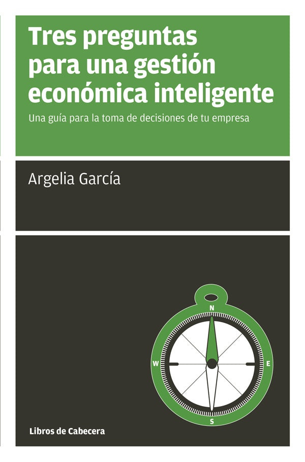 Tres preguntas para una gestión económica inteligente: Una guía para la toma de decisiones de tu emp | Argelia García