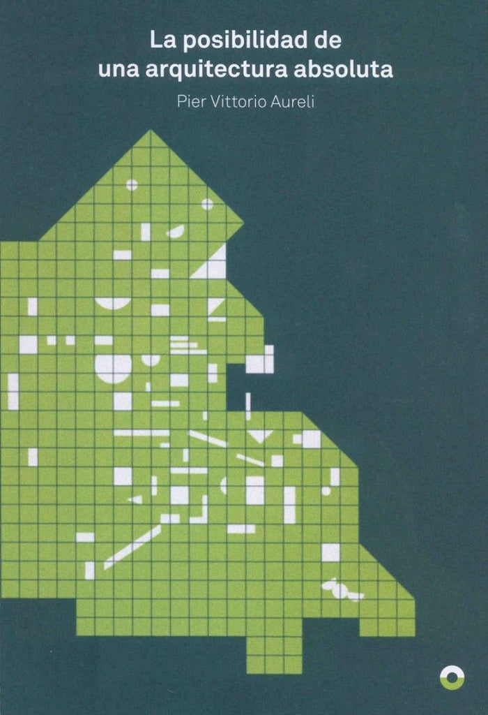 LA POSIBILIDAD DE UNA ARQUITECTURA ABSOLUTA |  PIER  VITTORIO AURELI