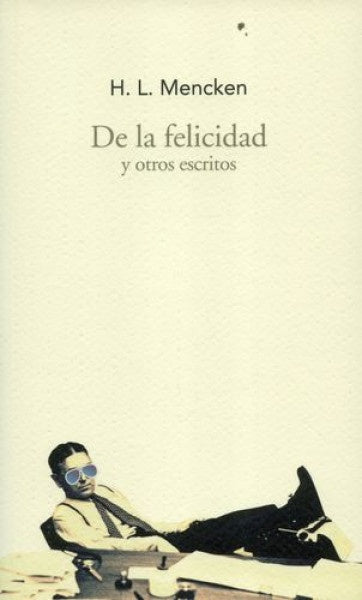De la felicidad y otros escritos | HENRY-LOUIS MENCKEN