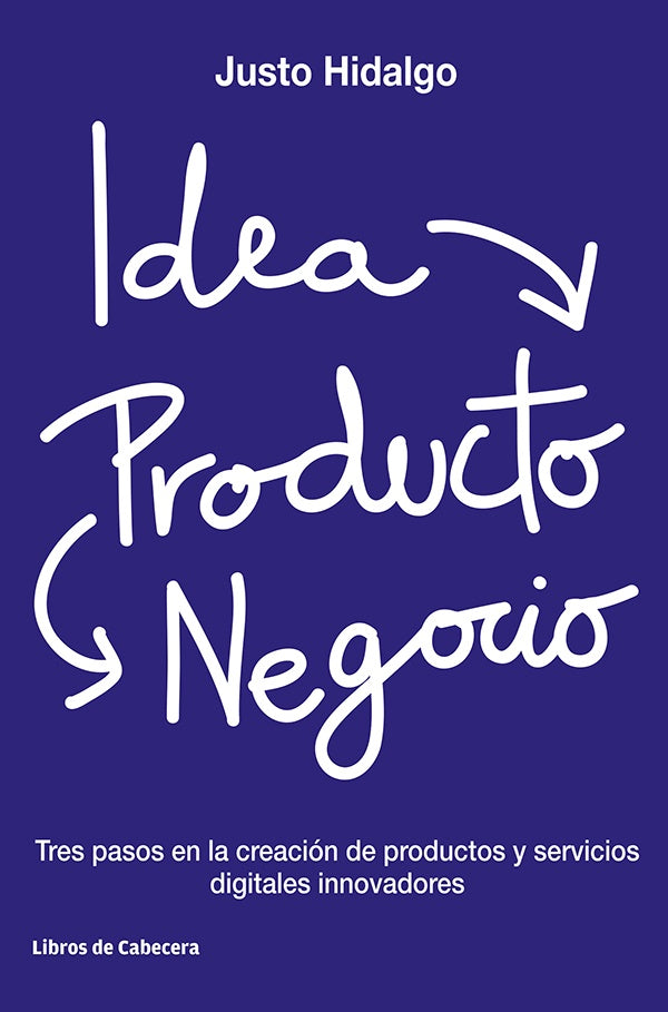 Idea, Producto y negocios: Tres pasos en la creación de productos y servicios digitales innovadores | Justo Hidalgo