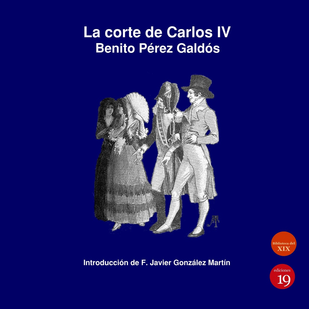 La corte de Carlos IV. Benito Pérez Galdós | González Martín, Pérez Galdós
