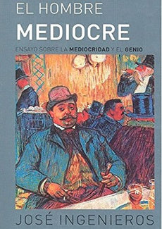 EL HOMBRE MEDIOCRE | José Ingenieros