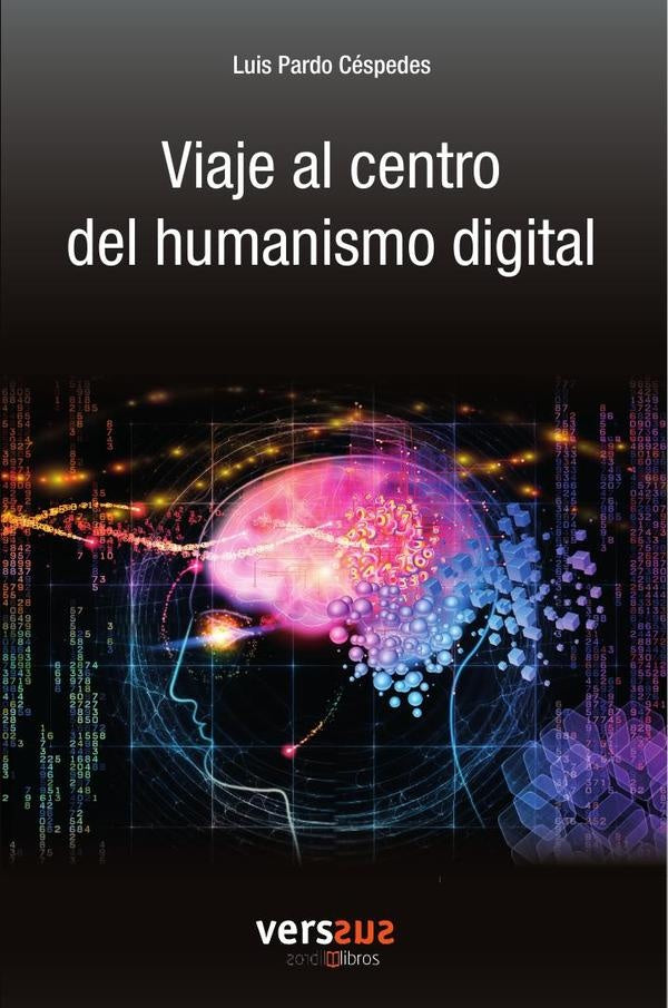 Viaje al centro del humanismo digital | Luis Pardo Céspedes