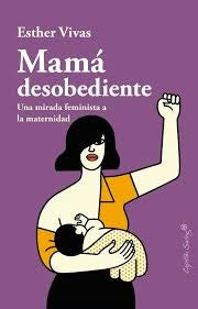MAMA DESOBEDIENTE.. | Esther Vivas