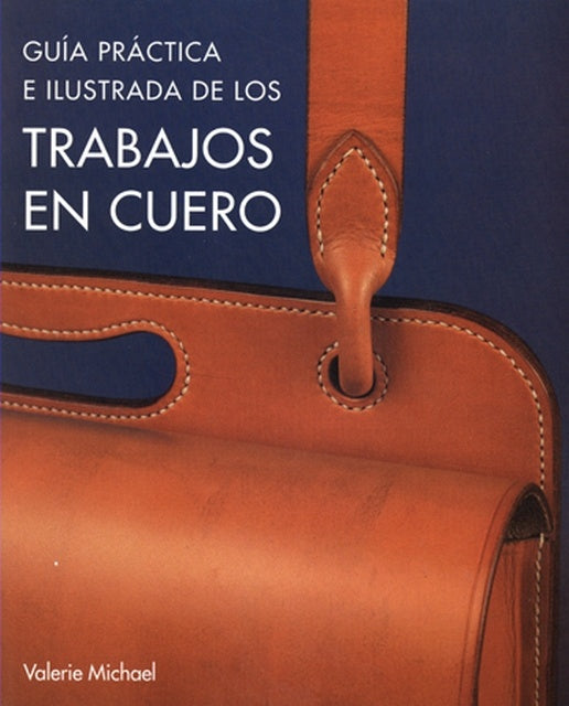GUIA PRACTICA E ILUSTRADA DE LOS TRABAJOS EN CUERO | MICHAEL VALERIE