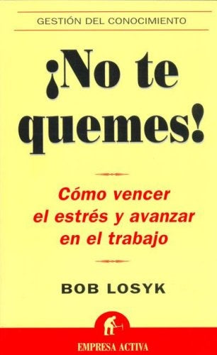 ¡No te quemes!: cómo vencer el estrés y avanzar en el trabajo | Losyk, Merino Sánchez