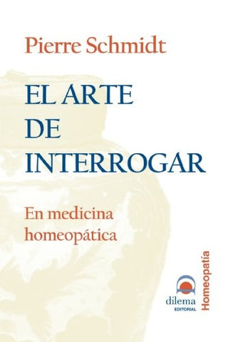EL ARTE DE INTERROGAR EN MEDICINA HOMEOPATICA |  Pierre  Schmidt