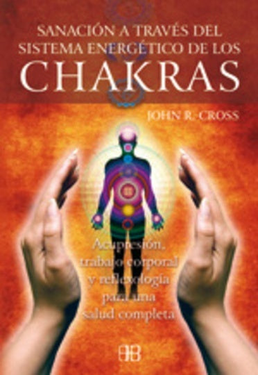 SANACION A TRAVES DEL SISTEMA ENERGETICO DE LOS CHAKRAS  | JHON R. CROSS