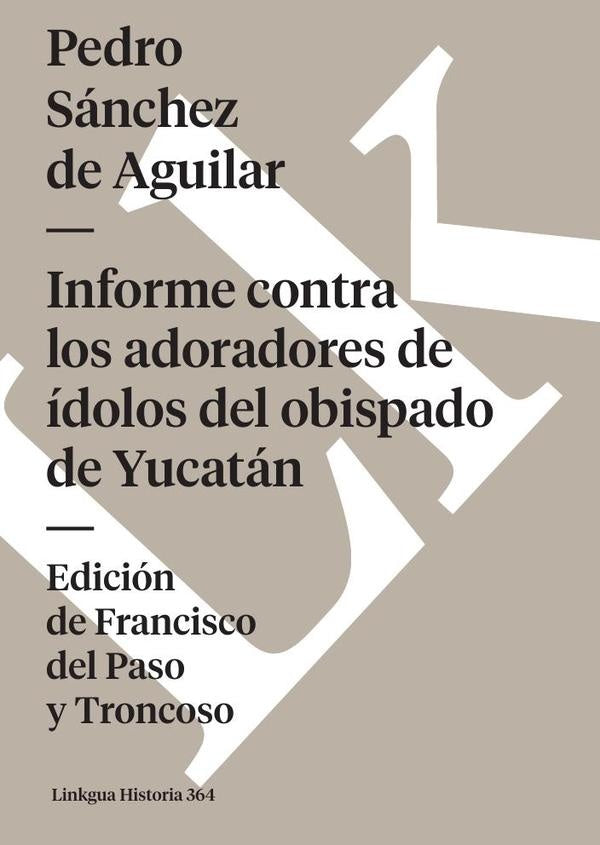 Informe contra los adoradores de ídolos del obispado de Yucatán | Pedro Sánchez de Aguilar