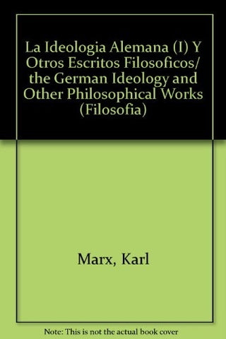 IDEOLOGIA ALEMANA Y OTROS ESCRITOS FILOSOFICOS, LA | KARL MARX