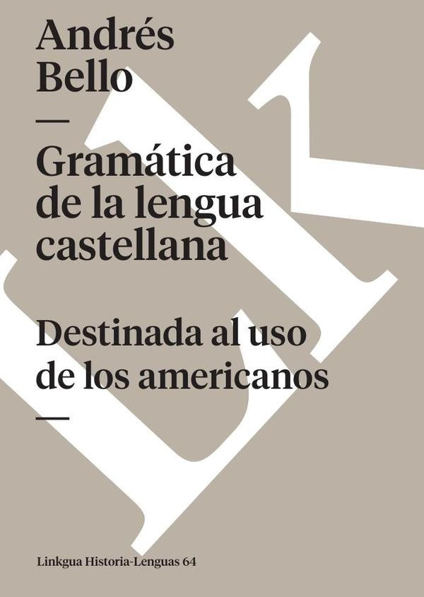 Gramática de la lengua castellana destinada al uso de los americanos | Andrés Bello