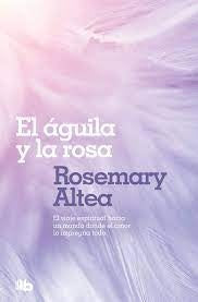 EL ÁGUILA Y LA ROSA.. | Rosemary Altea