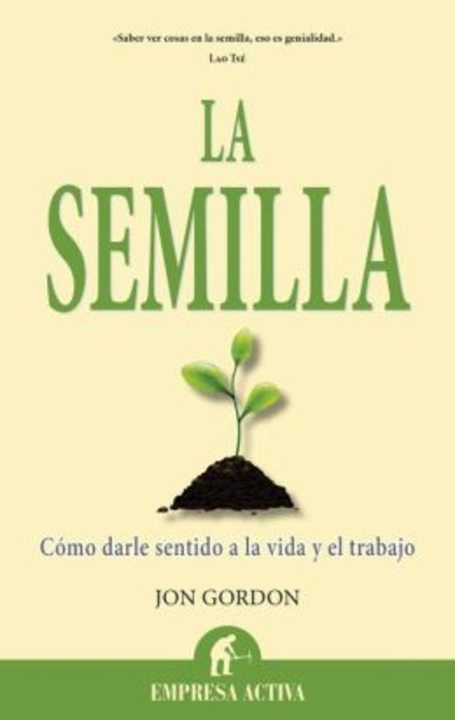 La semilla. Cómo darle sentido a la vida y el trabajo | Jon Gordon