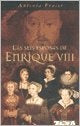 Las seis esposas de Enrique VIII | Antonia Fraser