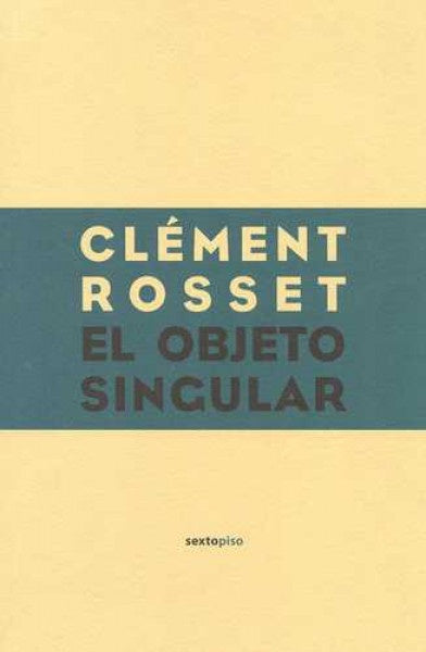 El Objeto singular/ The unique Object (Spanish Edition) | Clement Rosset