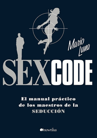 SEX CODE: EL MANUAL PRÁCTICO DE LOS MAESTROS DE LA SEDUCCION. | Mario Luna