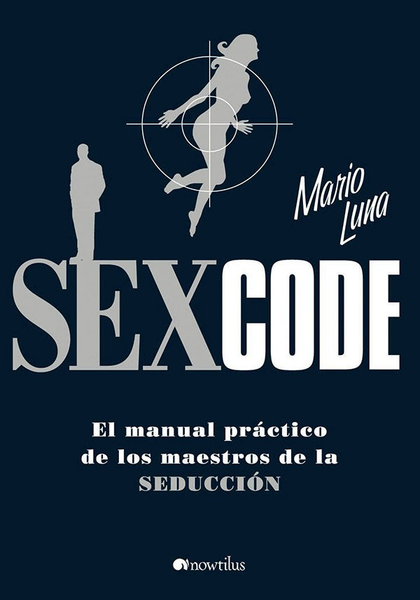 SEX CODE: EL MANUAL PRÁCTICO DE LOS MAESTROS DE LA SEDUCCION. | Mario Luna
