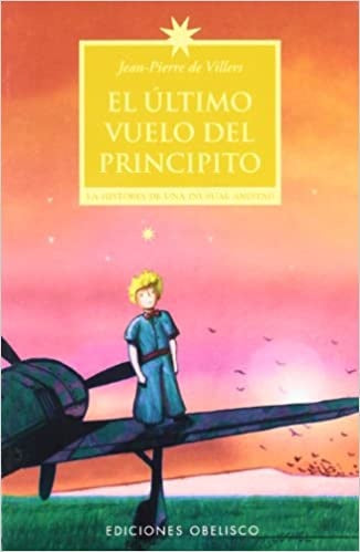 El Ultimo Vuelo Del Principito/The Last Flight of the Little Prince (Spanish Edition) | Jean-pierreDe Villers