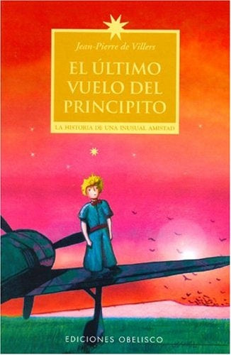 El Ultimo Vuelo Del Principito/The Last Flight of the Little Prince (Spanish Edition) | Jean-pierreDe Villers