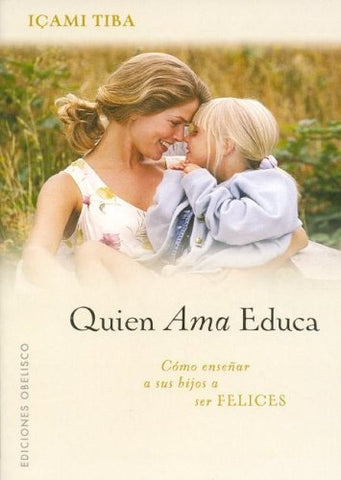 Quien Ama, Educa!: Como Ensenar A Sus Hijos A Ser Felices (Spanish Edition) | Icami Tiba