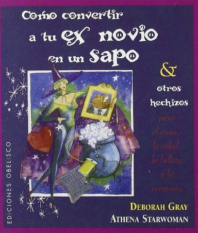 Como Convertir a Tu Ex Novio En Un Sapo Y Otros Hechizos/how to Turn Your Ex-boyfriend into a Toad ( | Deborah Gray