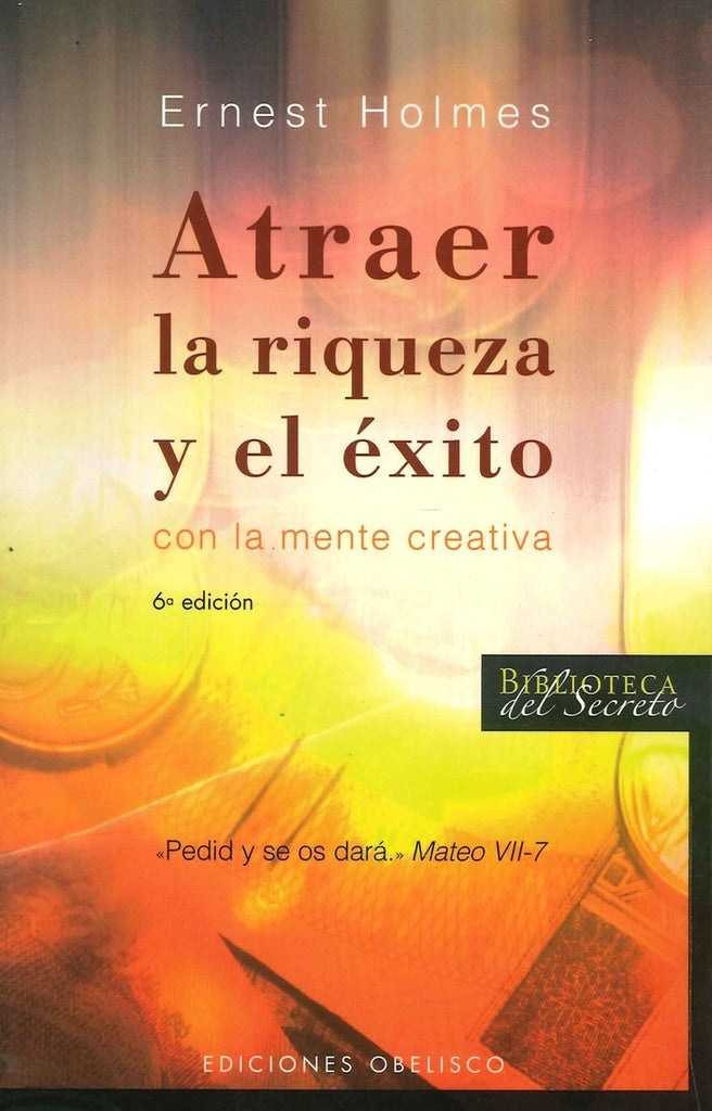 Atraer La Riqueza Y El Exito Con La Mente Creativa/ Creative Mind and Success (Biblioteca del Secret | Ernest Holmes
