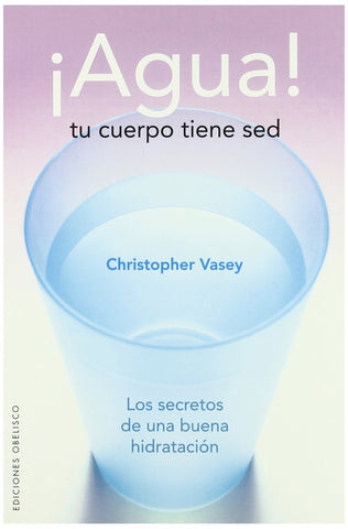 Agua! Tu cuerpo tiene sed (Salud Y Vida Natural) (Spanish Edition) | Christopher Vasey
