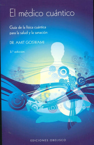El Medico Cuantico: Guia de La Fisica Cuantica Para La Salud y La Sanacion (Spanish Edition) | Amit Goswami