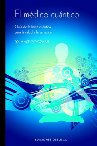 El Medico Cuantico: Guia de La Fisica Cuantica Para La Salud y La Sanacion (Spanish Edition) | Amit Goswami