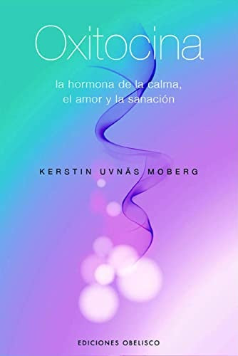 Oxitocina: la hormona de la calma, el amor y la sanacion (Spanish Edition) | Moberg, Kerstin