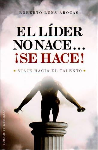 EL LIDER NO NACE, SE HACE | ROBERTO  LUNA AROCAS