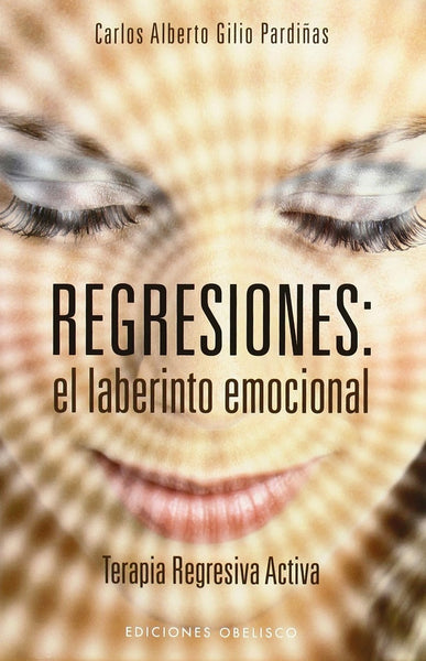 REGRESIONES: EL LABERINTO EMOCIONAL.. | Carlos Alberto Gilio Pardiñas