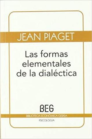 FORMAS ELEMENTALES DE LA DIALECTICA, LAS (BEG) | JEAN PIAGET