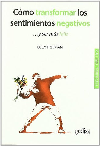 COMO TRANSFORMAR LOS SENTIMIENTOS NEGATIVOS Y SER MAS FELIZ. | Lucy Freeman