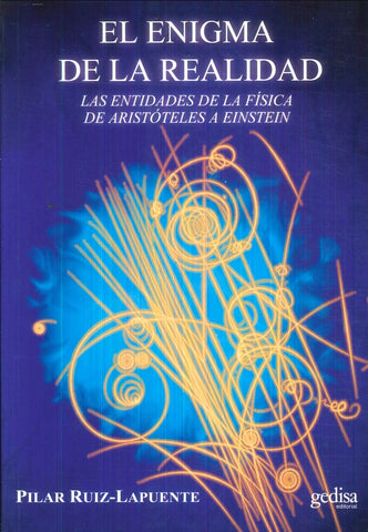 EL ENIGMA DE LA REALIDAD: LAS ENTIDADES DE LA FISICA DESDE ARISTO TELES A EINSTEIN.. | Pilar  Ruiz Lapuente