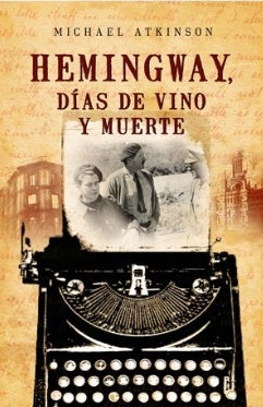 HEMINGWAY, DIAS DE VINO Y MUERTE.. | ATKINSON MICHAEL M.