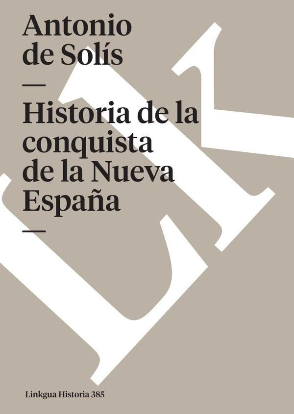 Historia de la conquista de la Nueva España | ANTONIO DE SOLÍS