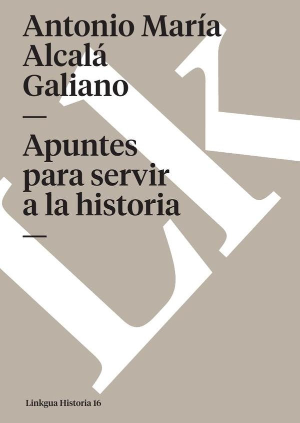 Apuntes para servir a la historia | Antonio María Alcalá Galiano