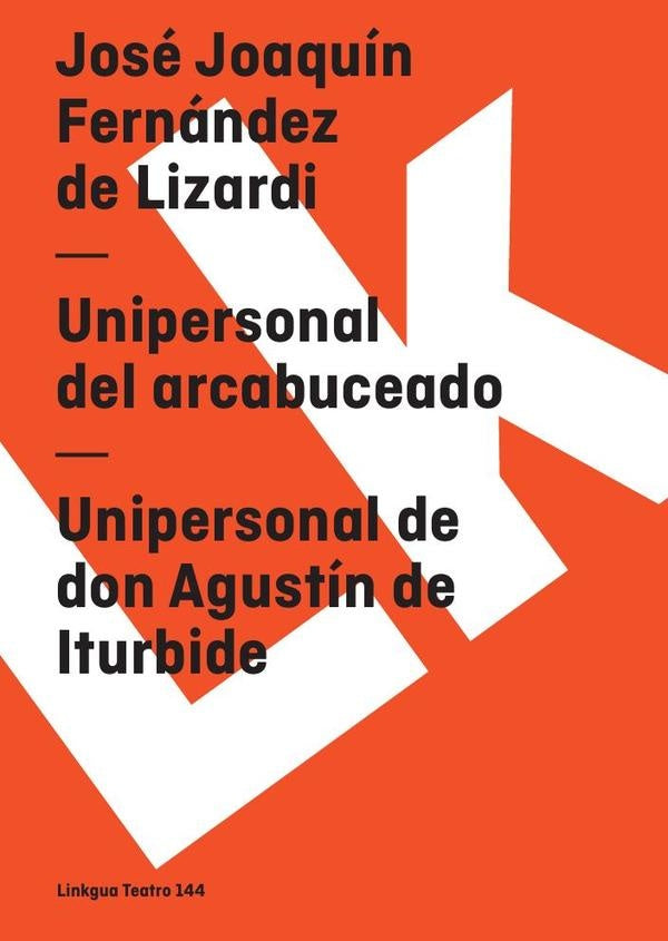 Unipersonal del arcabuceado y Unipersonal de Agustín Iturbide | José Joaquín Fernández de Lizardi