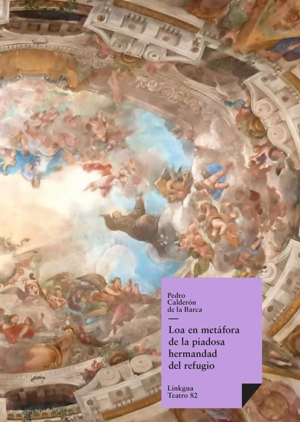 Loa en metáfora de la piadosa hermandad del refugio discurriendo por calles y templos de Madrid | Pedro Calderón de la Barca